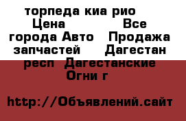 торпеда киа рио 3 › Цена ­ 10 000 - Все города Авто » Продажа запчастей   . Дагестан респ.,Дагестанские Огни г.